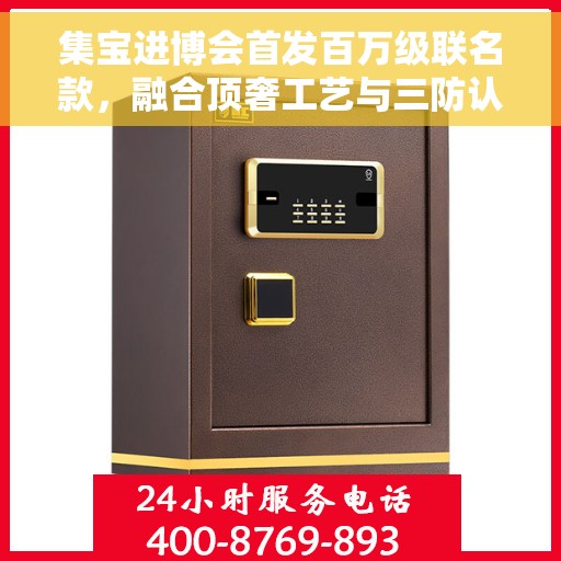 集宝进博会首发百万级联名款，融合顶奢工艺与三防认证，顶奢工艺与三防认证融合，集宝进博会首发百万级联名款重磅来袭