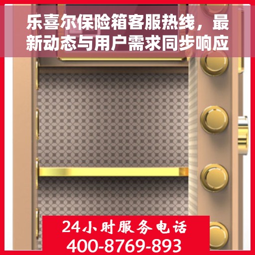 乐喜尔保险箱客服热线，最新动态与用户需求同步响应