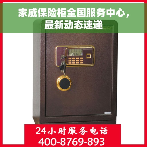 家威保险柜全国服务中心，最新动态速递